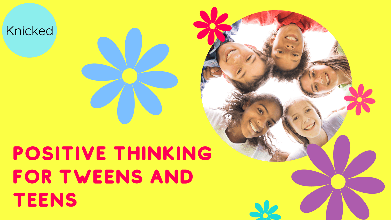 Positive Thinking for Tweens and Teens title, smiling tweens in a circle looking down and thinking positively, Knicked period underwear Australia